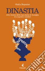 Dinastia. Alla ricerca della tua storia di famiglia tra segreti e misteri libro