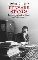 Pensare stanca. Passato, presente e futuro dell'intellettuale libro