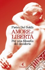 Amore e libertà. Per una filosofia del desiderio libro