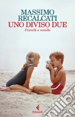 Uno diviso due. Fratelli e sorelle libro