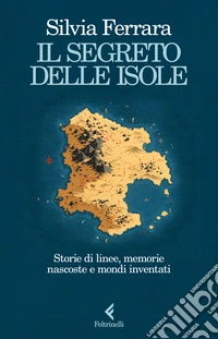 Il segreto delle isole. Storie di linee, memorie nascoste e mondi inventati libro
