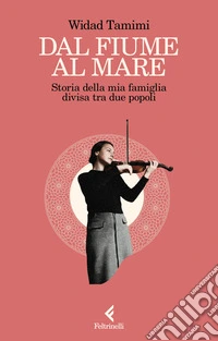Dal fiume al mare. Storia della mia famiglia divisa tra due popoli libro