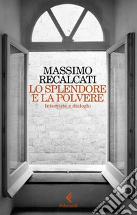 Lo splendore e la polvere. Interviste e dialoghi libro