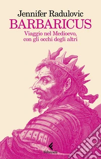 Barbaricus. Viaggio nel Medioevo, con gli occhi degli altri libro