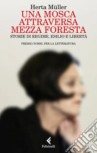 Una mosca attraversa mezza foresta. Storie di regime, esilio e libertà libro