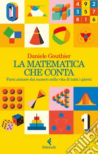 La matematica che conta. Farsi aiutare dai numeri nella vita di tutti i giorni libro