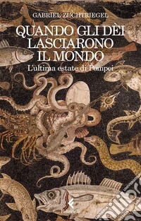 Quando gli dèi lasciarono il mondo. L'ultima estate di Pompei libro