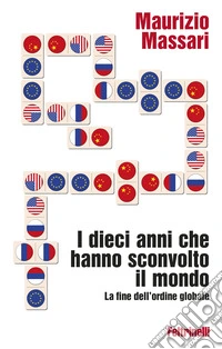 I dieci anni che hanno sconvolto il mondo. La fine dell'ordine globale libro