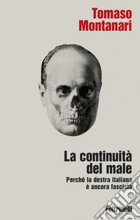 La continuità del male. Perché la destra italiana è ancora fascista libro