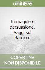 Immagine e persuasione. Saggi sul Barocco libro