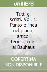 Tutti gli scritti. Vol. 1: Punto e linea nel piano, articoli teorici, corsi al Bauhaus libro