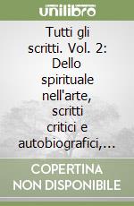 Tutti gli scritti. Vol. 2: Dello spirituale nell'arte, scritti critici e autobiografici, teatro, poesie libro