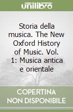 Storia della musica. The New Oxford History of Music. Vol. 1: Musica antica e orientale libro