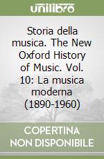 Storia della musica. The New Oxford History of Music. Vol. 10: La musica moderna (1890-1960) libro