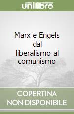 Marx e Engels dal liberalismo al comunismo libro