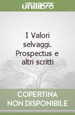 I Valori selvaggi. Prospectus e altri scritti libro