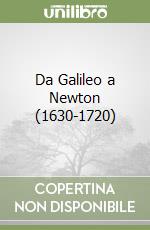 Da Galileo a Newton (1630-1720) libro