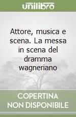 Attore, musica e scena. La messa in scena del dramma wagneriano libro