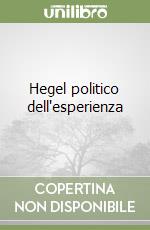 Hegel politico dell'esperienza libro