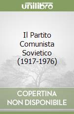 Il Partito Comunista Sovietico (1917-1976) libro