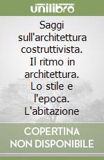 Saggi sull'architettura costruttivista. Il ritmo in architettura. Lo stile e l'epoca. L'abitazione