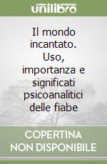 Il mondo incantato. Uso, importanza e significati psicoanalitici delle fiabe libro