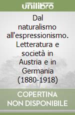 Dal naturalismo all'espressionismo. Letteratura e società in Austria e in Germania (1880-1918) libro