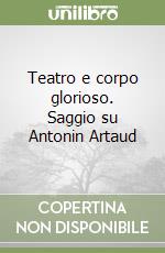 Teatro e corpo glorioso. Saggio su Antonin Artaud libro