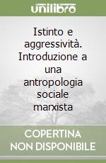 Istinto e aggressività. Introduzione a una antropologia sociale marxista libro