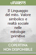 Il Linguaggio del mito. Valore simbolico e realtà sociale nelle mitologie primitive libro