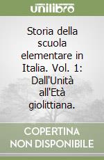 Storia della scuola elementare in Italia. Vol. 1: Dall'Unità all'Età giolittiana.