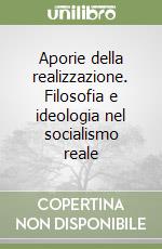 Aporie della realizzazione. Filosofia e ideologia nel socialismo reale