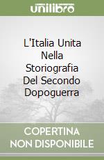 L'Italia Unita Nella Storiografia Del Secondo Dopoguerra libro