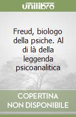 Freud, biologo della psiche. Al di là della leggenda psicoanalitica libro