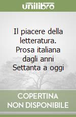 Il piacere della letteratura. Prosa italiana dagli anni Settanta a oggi libro