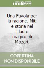 Una Favola per la ragione. Miti e storia nel 'Flauto magico' di Mozart libro