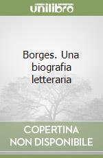 Borges. Una biografia letteraria libro
