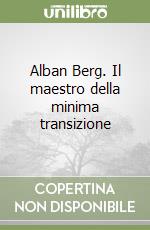 Alban Berg. Il maestro della minima transizione libro