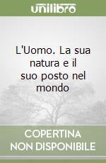 L'Uomo. La sua natura e il suo posto nel mondo libro