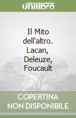 Il Mito dell'altro. Lacan, Deleuze, Foucault libro