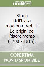 Storia dell'Italia moderna. Vol. 1: Le origini del Risorgimento (1700 - 1815). libro