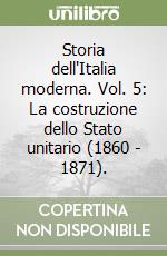 Storia dell'Italia moderna. Vol. 5: La costruzione dello Stato unitario (1860 - 1871). libro