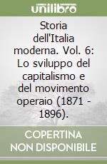 Storia dell'Italia moderna. Vol. 6: Lo sviluppo del capitalismo e del movimento operaio (1871 - 1896). libro