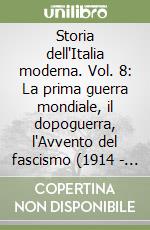 Storia dell'Italia moderna. Vol. 8: La prima guerra mondiale, il dopoguerra, l'Avvento del fascismo (1914 - 1922). libro