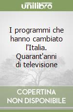 I programmi che hanno cambiato l'Italia. Quarant'anni di televisione libro