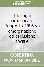 I bisogni dimenticati. Rapporto 1996 su emarginazione ed esclusione sociale libro