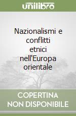 Nazionalismi e conflitti etnici nell'Europa orientale libro