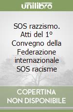 SOS razzismo. Atti del 1° Convegno della Federazione internazionale SOS racisme libro