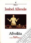 Afrodita. Racconti, ricette e altri afrodisiaci libro di Allende Isabel