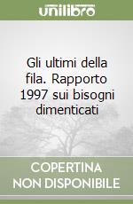 Gli ultimi della fila. Rapporto 1997 sui bisogni dimenticati libro